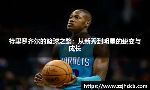 特里罗齐尔的篮球之路：从新秀到明星的蜕变与成长