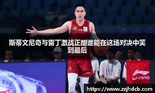 斯蒂文尼奇与雷丁激战正酣谁能在这场对决中笑到最后