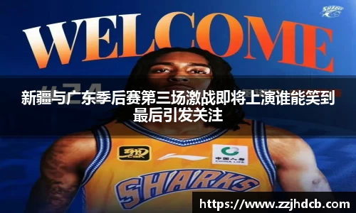 新疆与广东季后赛第三场激战即将上演谁能笑到最后引发关注